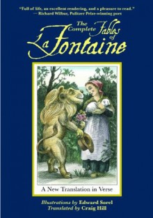 The Complete Fables of La Fontaine: A New Translation in Verse (Arcade Classics) - Jean de La Fontaine, Edward Sorel, Craig Hill