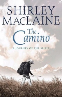 The Camino: A Pilgrimage Of Courage - Shirley Maclaine