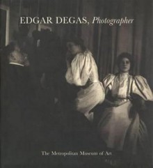 Edgar Degas, Photographer - Malcolm Daniel