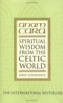 Anam Cara: Spiritual Wisdom from the Celtic World - John O'Donohue