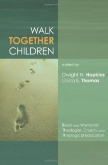 Walk Together Children: Black and Womanist Theologies, Church and Theological Education - Dwight N. Hopkins, Linda E. Thomas