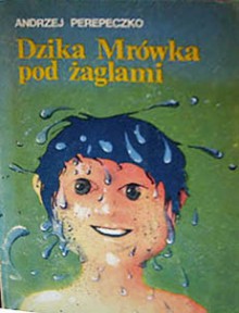 Dzika Mrówka Pod Żaglami (Dzika Mrówka 2) - Andrzej Perepeczko