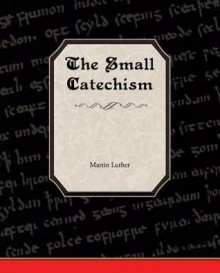 The Small Catechism of Martin Luther - Martin Luther