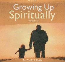 Growing Up Spiritually, Volume 2 - Creflo A. Dollar