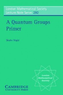 A Quantum Groups Primer - Shahn Majid