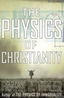 The Physics Of Christianity - Frank J. Tipler