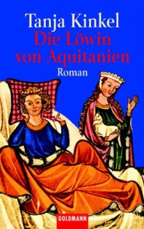 Die Löwin von Aquitanien - Tanja Kinkel