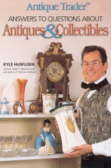 Antique Trader Answers to Questions about Antiques & Collectibles - Kyle Husfloen