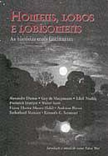 Homens, Lobos e Lobisomens: as Histórias Mais Fascinantes - Guy de Maupassant, Walter Scott, E. Nesbit, Frederick Marryat, Ambrose Bierce, Edson Bini Luiz Macedo, Sutherland Menizes, Kenneth G Seymour, Henry Hector Munro, Alexandre Dumas