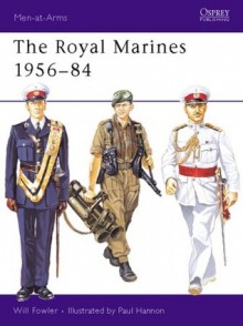 The Royal Marines 1956-84 - Will Fowler, Paul Hannon