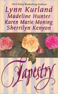 Tapestry (Dark-Hunter, #1.5; Highlander; #8, De Piaget, #10) - Sherrilyn Kenyon, Lynn Kurland, Madeline Hunter, Karen Marie Moning