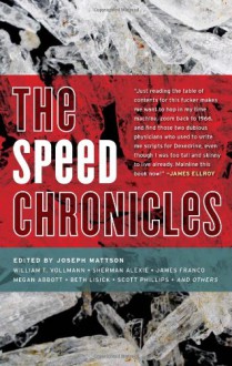 The Speed Chronicles - Joseph Mattson, William T. Vollmann, Sherman Alexie, James Franco, Megan Abbott, Beth Lisick, Scott Phillips, Natalie Diaz, Jerry Stahl, Kenji Jasper, Jess Walter, Rose Bunch, Tao Lin, James Greer