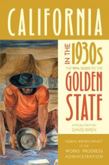 California in the 1930s: The WPA Guide to the Golden State - Federal Writers Project of the Works Progress Administration, David Kipen