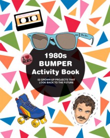 1980s Bumper Activity Book: 52 Grown-Up Projects that Look Back to the Future - Mel Elliott