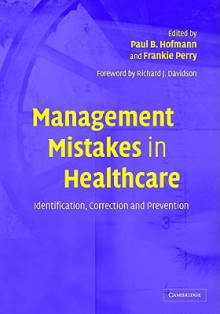 Management Mistakes in Healthcare: Identification, Correction, and Prevention - Paul Hoffman