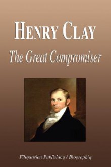 Henry Clay - The Great Compromiser (Biography) - Biographiq