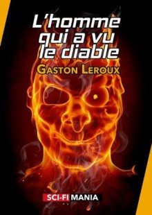 L'homme qui a vu le diable: Suivi de La double vie de Théophraste Longuet - Gaston Leroux