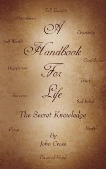 A Handbook for Life: The Secret Knowledge - John Cross