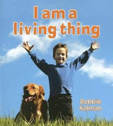 I Am a Living Thing (Introducing Living Things) - Bobbie Kalman, Robin Johnson, Reagan Miller