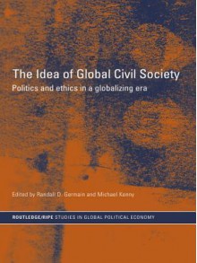 Idea of Global Civil Society (Routledge/RIPE Studies in Global Political Economy) - Randall Germain, Michael Kenny