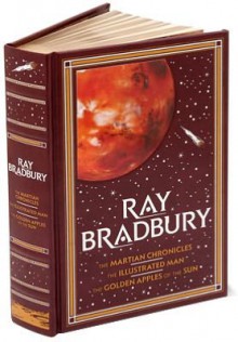 The Martian Chronicles/The Illustrated Man/The Golden Apples of the Sun - Ray Bradbury