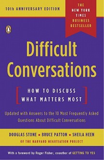 Difficult Conversations - Douglas Stone, Bruce Patton, Sheila Heen