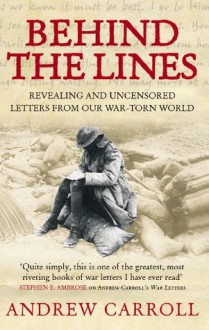 Behind The Lines: Revealing and uncensored letters from our war-torn world - Andrew Carroll