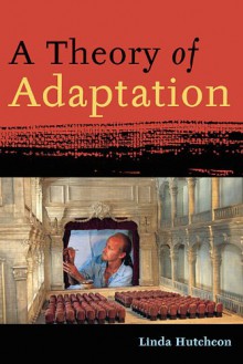 A Theory of Adaptation - Linda Hutcheon