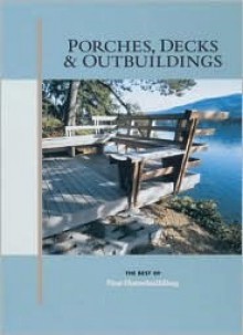 Porches, Decks & Outbuildings - Fine Homebuilding Magazine, Fine Homebuilding Magazine, Taunton Press