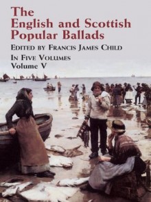 The English and Scottish Popular Ballads, Vol. 5 - Francis James Child