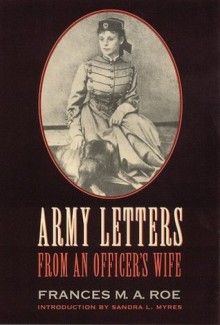 Army Letters from an Officer's Wife, 1871-1888 - Frances M.A. Roe, Sandra L. Myres