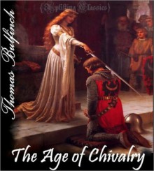 The Age of Chivalry - Thomas Bulfinch