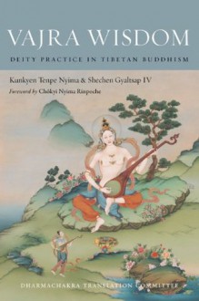 Vajra Wisdom: Deity Practice in Tibetan Buddhism - Kunkyen Tenpe Nyima, Shechen Gyaltsap IV, Dharmachakra Translation Committee