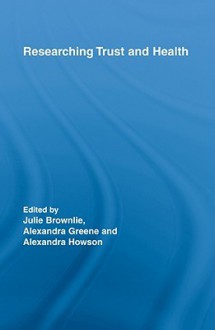 Researching Trust and Health. Routledge Studies in Health and Social Welfare. - Julie Brownlie, Alexandra Greene, Alexandra Howson