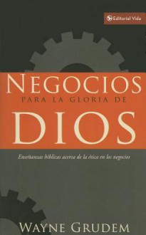 Negocios para la gloria de Dios: The Bible's Teaching on the Moral Goodness of Business - Wayne A. Grudem