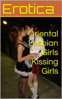 Oriental Lesbian Girls Kissing Girls (Dirty Girls) - Erotica