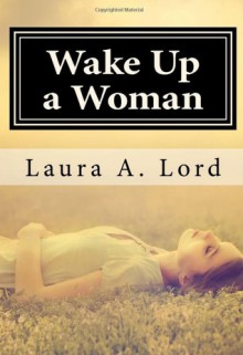 Wake Up a Woman - Laura A. Lord