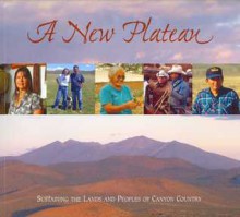 A New Plateau: Sustaining the Lands and Peoples of Canyon Country - Peter Friederici, Peter Friederici, Gary Paul Nabhan