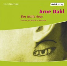 Das Dritte Auge: Vollständige Lesung - Arne Dahl, Jan Arnald, Markus H. Eberhard