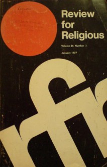 January 1977 (Review for Religious, Volume 36, #1) - Daniel F.X. Meenan, Eric Doyle, Patricia Lowery, Francis E. George, Cuthbert Michael Whitley, Stephen C. Doyle, Kay Leuschner, Bernard Tickerhoof, Justin Lucian, Matthias Neuman, John R. Sheets, Robert Williams, John Clifton Marquis, Joseph F. Gallen, Jean Read, Francis