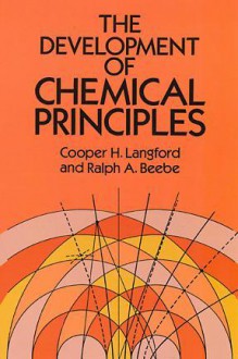 The Development of Chemical Principles - C.H. Langford, C.H. Langford, Ralph A. Beebe