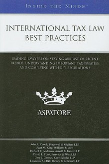 International Tax Law Best Practices: Leading Lawyers on Staying Abreast of Recent Trends, Understanding Important Tax Treaties, and Complying with Key Regulations - Aspatore Books