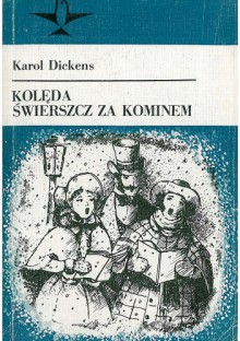 Kolęda prozą, czyli opowieść wigilijna o duchu ; Świerszcz za kominem - Charles Dickens