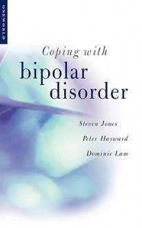 Coping with Bipolar Disorder: A CBT Guide to Living with Manic Depression - Steven Jones, Peter Hayward, Dominic Lam