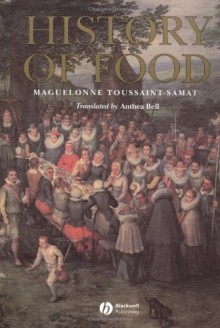 A History of Food - Maguelonne Toussaint-Samat, Anthea Bell