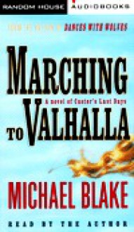 Marching to Valhalla: A Novel of Custer's Final Days - Michael Blake