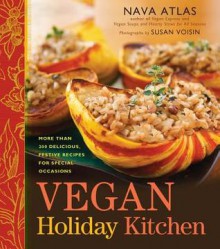 Vegan Holiday Kitchen: More Than 200 Delicious, Festive Recipes for Special Occasions - Nava Atlas