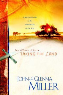 Our Words of Faith: Taking the Land (A Spiritual Guide to the Restoration of the Soul) - John Miller