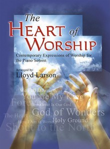 The Heart of Worship: Contemporary Expressions of Worship for the Piano Soloist - Lloyd Larson