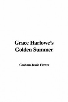 Grace Harlowe's Golden Summer - Jessie Graham Flower